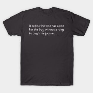 it seems the time has come for the boy without a fairy to begin his journey T-Shirt